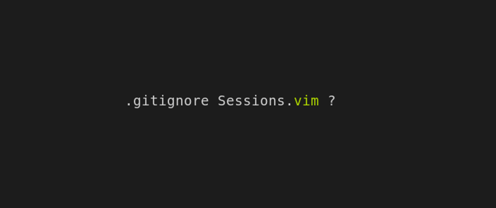 Cover image for To `git` or Not To `git` a Vim Session ?
