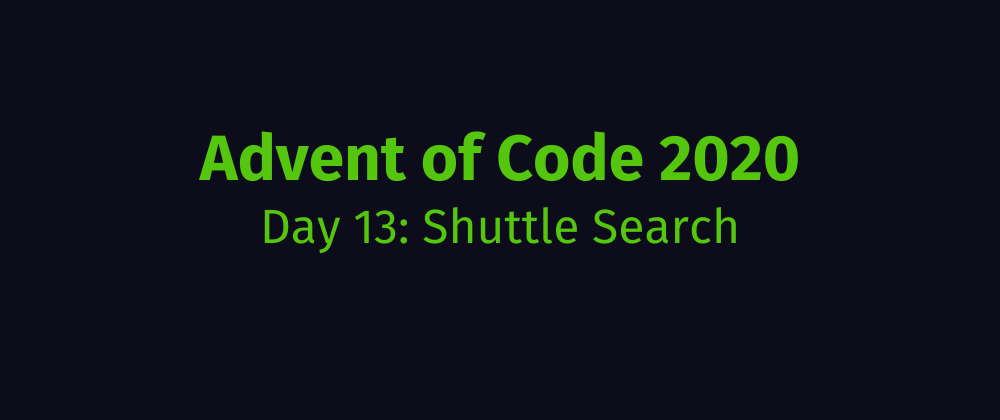 Cover image for Advent of Code 2020 Solution Megathread - Day 13: Shuttle Search