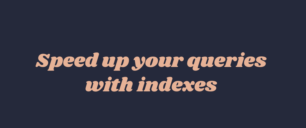Cover image for Speed up your queries with indexes