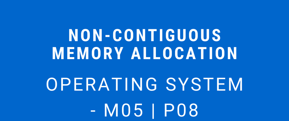 Cover image for Non-Contiguous Memory Allocation | Operating System - M05 P08