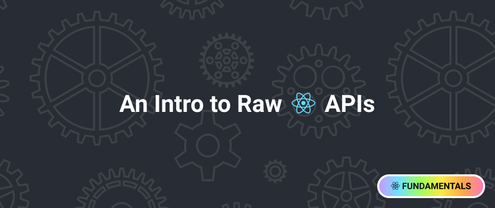 Cover image for An Intro to Raw React APIs