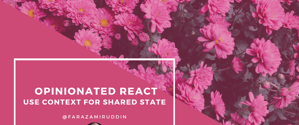 Cover image for Opinionated React: Use Context for Shared State