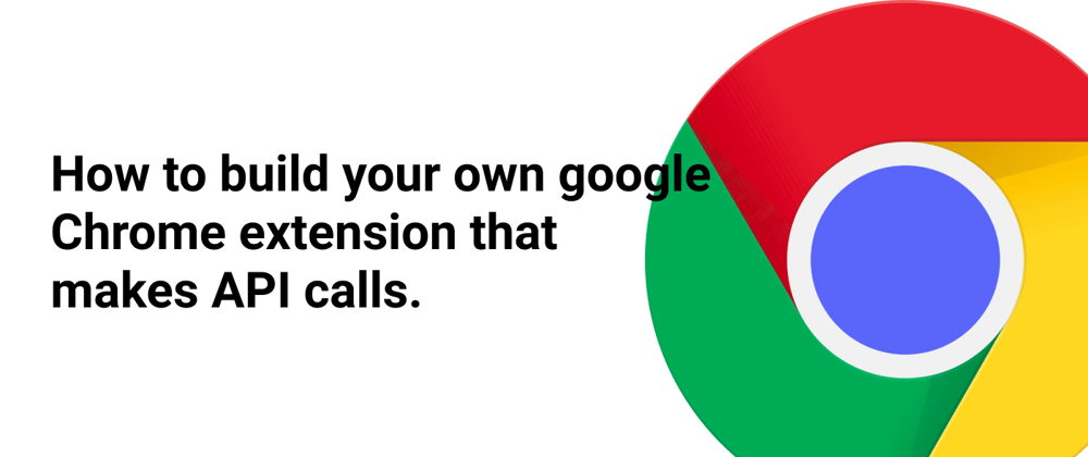 Cover image for How to build a Chrome extension that makes API calls.