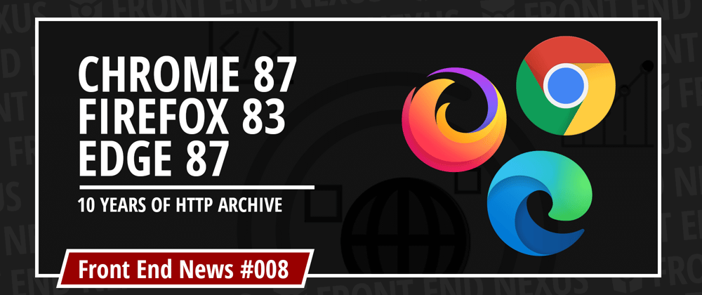 Cover image for Major browser updates - Chrome 87, Edge 87, and Firefox 83 - and 10 years of HTTP Archive | Front End News #008