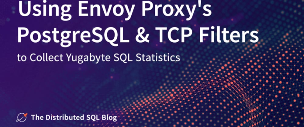 Cover image for Using Envoy Proxy’s PostgreSQL & TCP Filters to Collect Yugabyte SQL Statistics