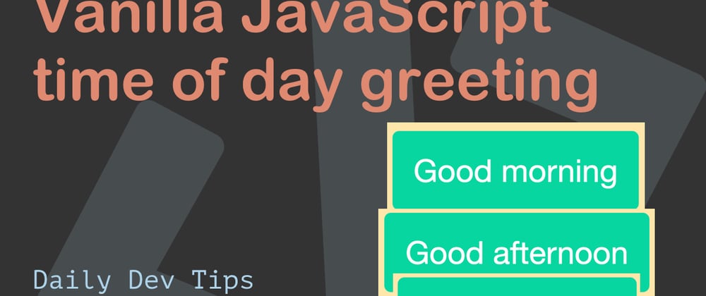 Cover image for Vanilla JavaScript time of day greeting