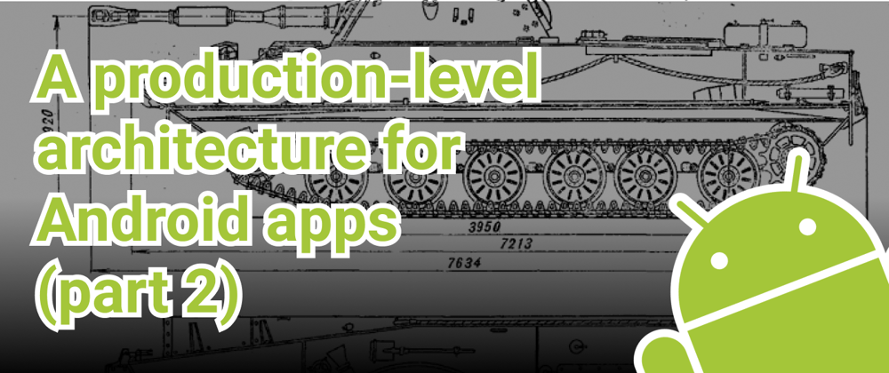 Cover image for A production-level architecture for Android apps (part 2)