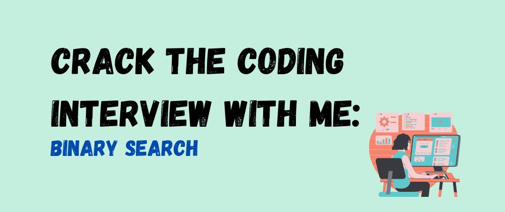 Cover image for Crack The Coding Interview With Me: Binary Search
