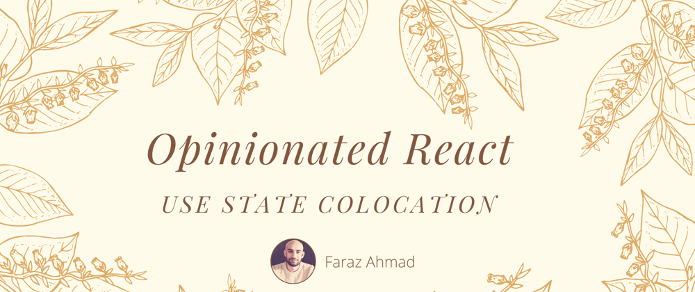 Cover image for Opinionated React: Use State Colocation