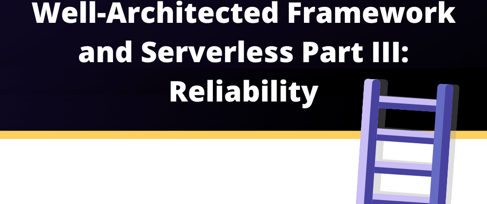 Cover image for AWS Well-Architected Framework in Serverless Part III: Reliability Pillar