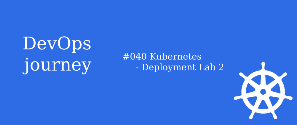 Cover image for #040 Kubernetes - Deployment Lab 2