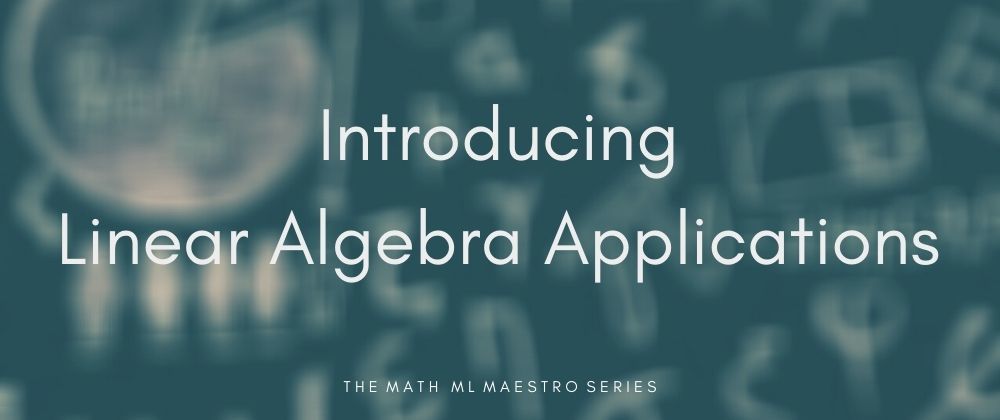 Cover image for The Math ML Maestro: Introducing Linear Algebra Applications