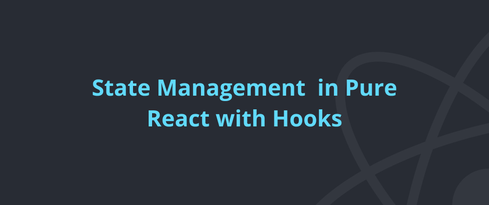 Cover image for State Management in Pure React with Hooks: useEffect
