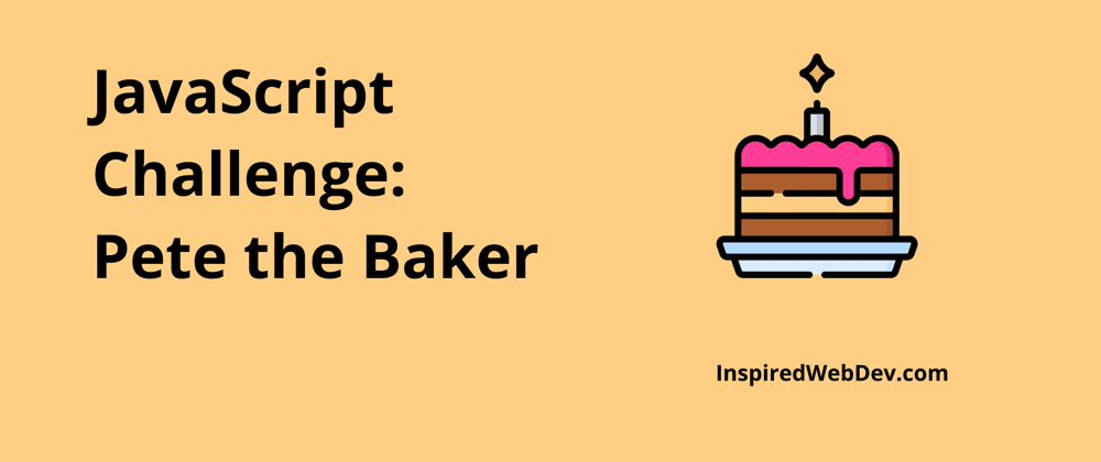 Cover image for JavaScript Challenge 5: Pete the baker