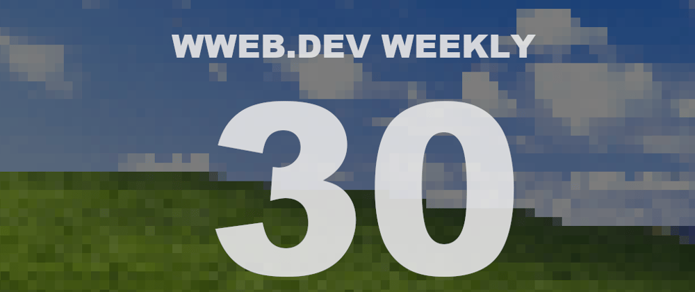 Cover image for Weekly web development update #30