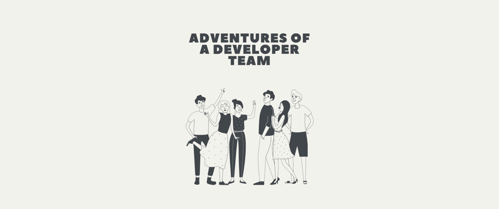 Cover image for Adventures of a developer team - a short excerpt