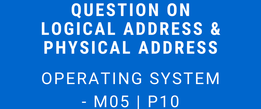 Cover image for Question on Logical Address & Physical Address | Operating System - M05 P10