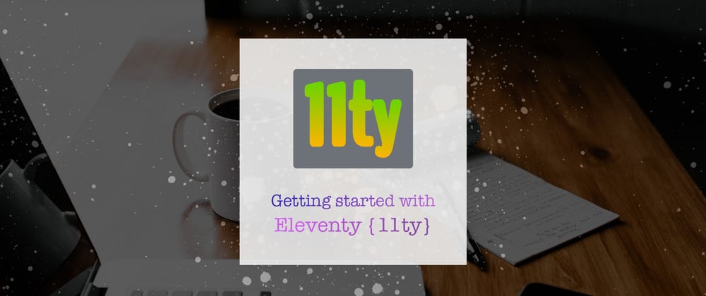 Cover image for Getting started with Eleventy (11ty)