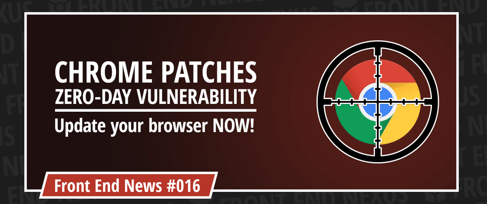 Cover image for Chrome Zero-Day Vulnerability, the end of the Flash era, and what WebRTC means for you | Front End News #016