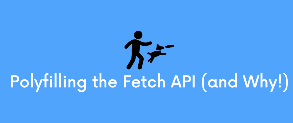Cover image for Polyfilling the Fetch API for Old Browsers and Node.js