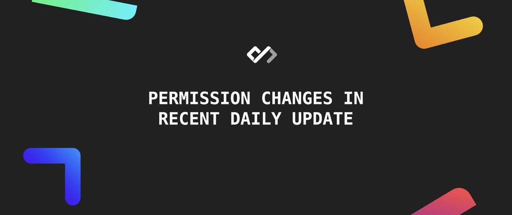 Cover image for ⚠️ Permission Changes in Recent Daily Update