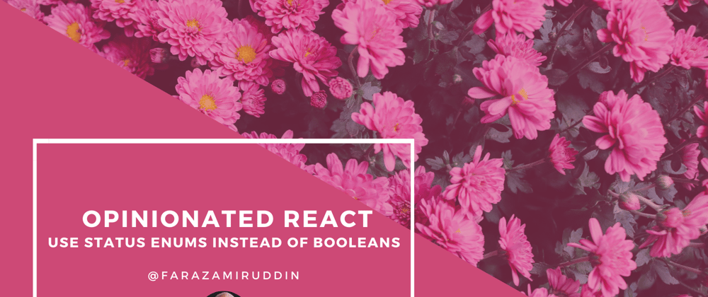 Cover image for Opinionated React - Use Status Enums Instead of Booleans