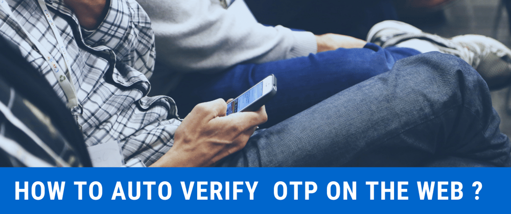 Cover image for How to auto verify OTP on the web using the new Web OTP API?