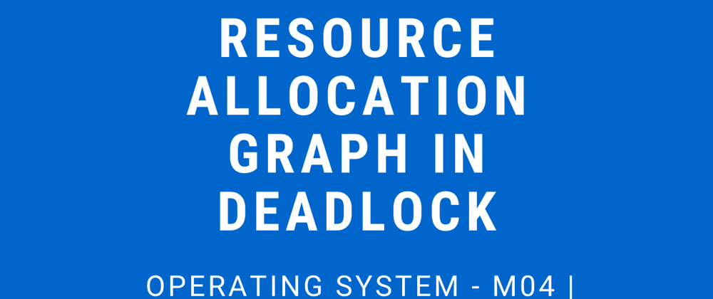 Cover image for Resource Allocation Graph in Deadlock | Operating System - M04 P02