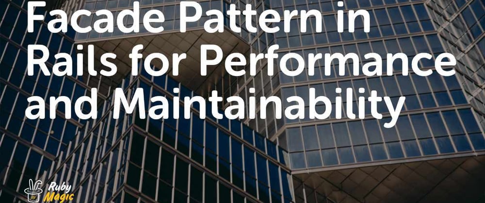 Cover image for Facade Pattern in Rails for Performance and Maintainability