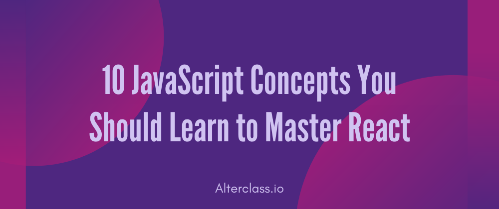 Cover image for 10 JavaScript Concepts You Should Learn to Master React