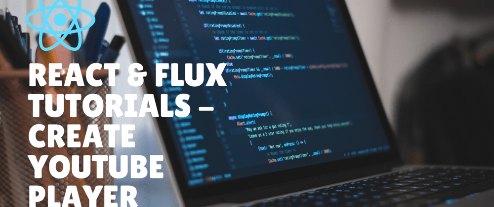 Cover image for React & Flux Tutorials - Create Youtube Player - 1