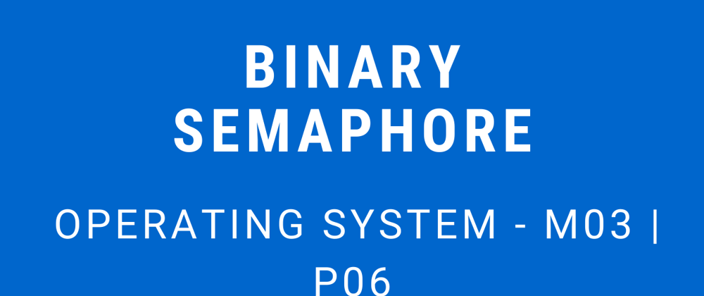 Cover image for Binary Semaphore | Operating System - M03 P06