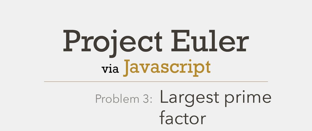 Cover image for Project Euler Problem 3 Solved with Javascript
