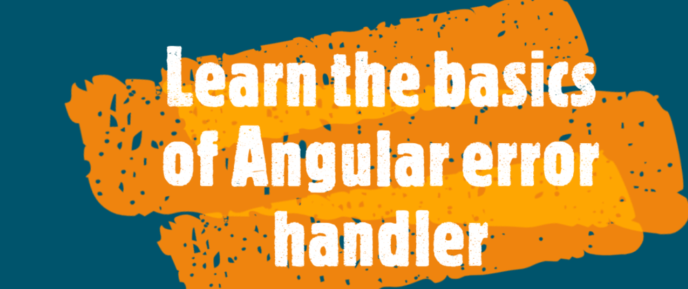 Cover image for Learn the basics of Angular error handler.