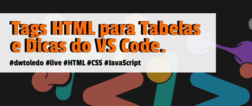 Cover image for Tags HTML para Tabelas e Dicas do VS Code.