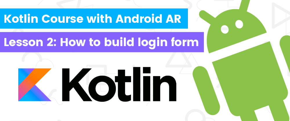 Cover image for Learn Kotlin by building Android AR app - Lesson2: How to build login form
