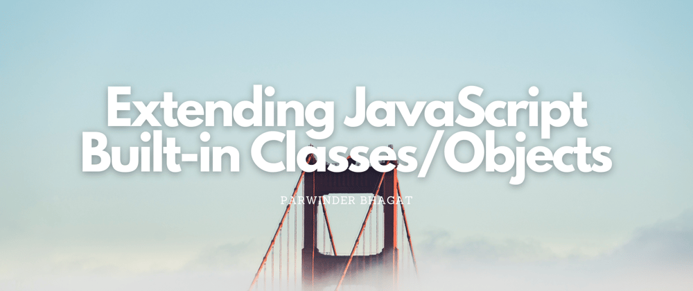 Cover image for Extending JavaScript Built-in Classes/Objects