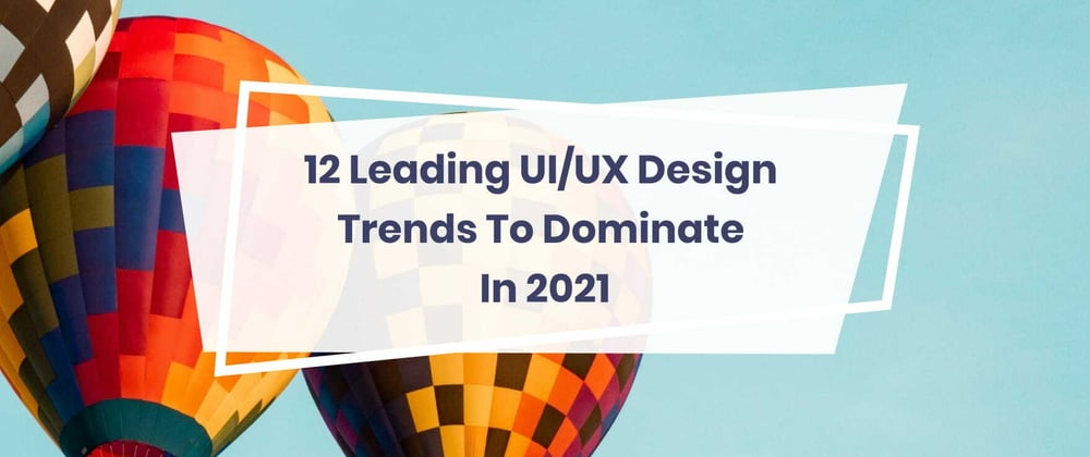 Cover image for 10 Major UI/UX Design Trends for 2021