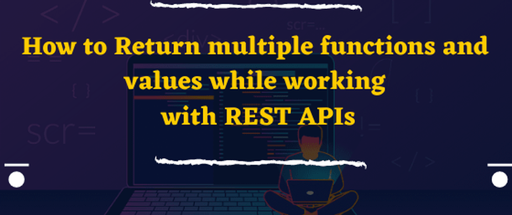 Cover image for How to Return multiple functions and values while working with REST APIs (Part 2)