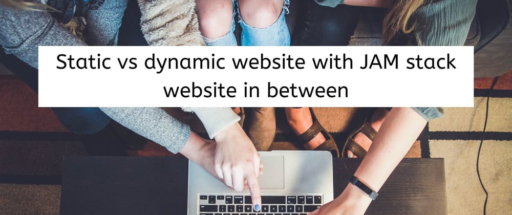 Cover image for Static vs dynamic website with JAM stack website in between