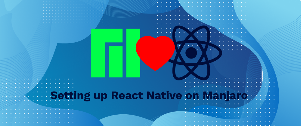 Cover image for Setting up React Native on Linux Manjaro