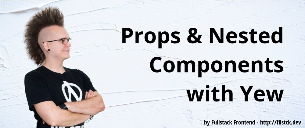 Cover image for Props and Nested Components with Yew