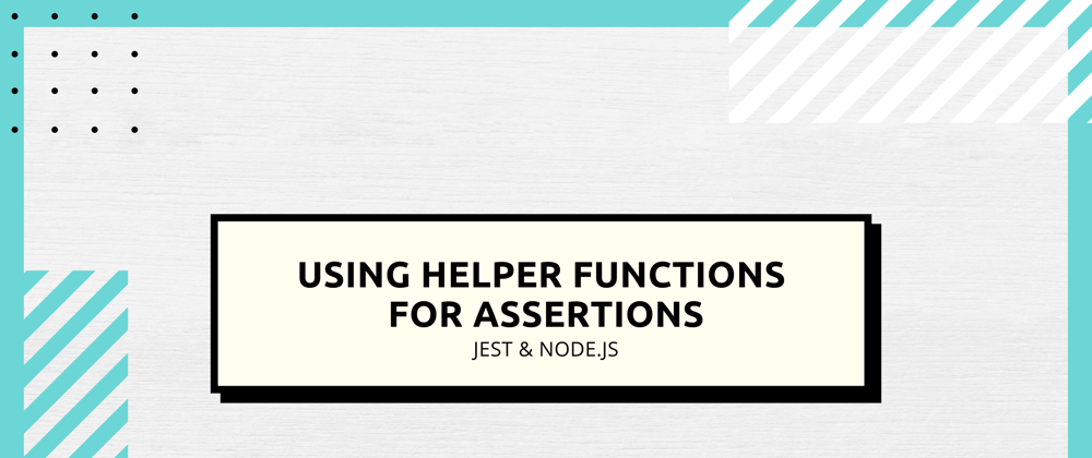 Cover image for Helper Functions for Assertions (Jest & Node.js)