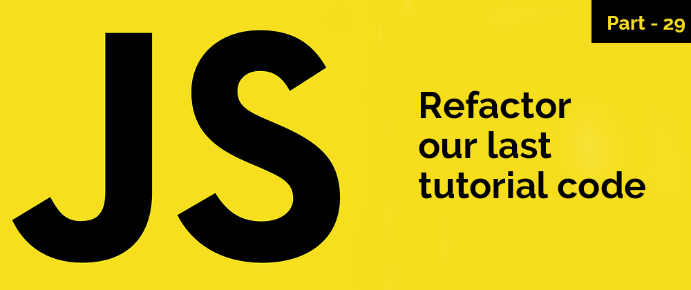 Cover image for Refactor our last tutorial code - JavaScript Series - Part 29