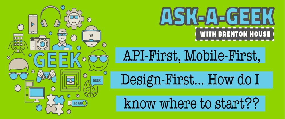Cover image for API-First, Mobile-First, Design-First... How do I know where to start??
