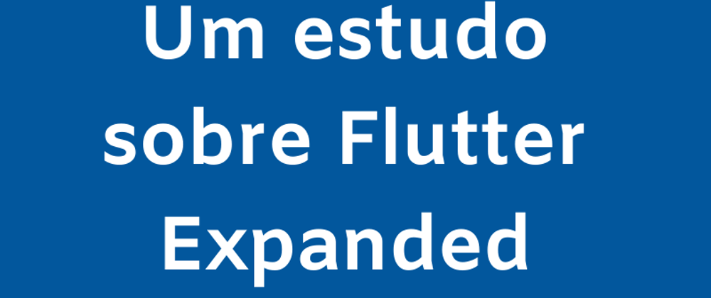 Cover image for Um estudo sobre Flutter Expanded