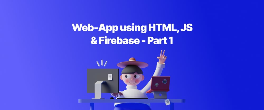 Cover image for Web-App using HTML, JS & Firebase - Part 1
