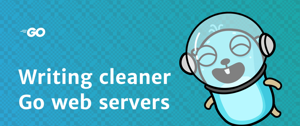 Cover image for Writing cleaner Go web servers