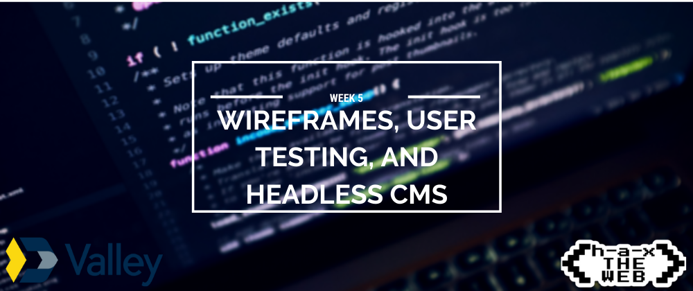 Cover image for Week 5: Wireframes, User-Testing, and Headless CMS