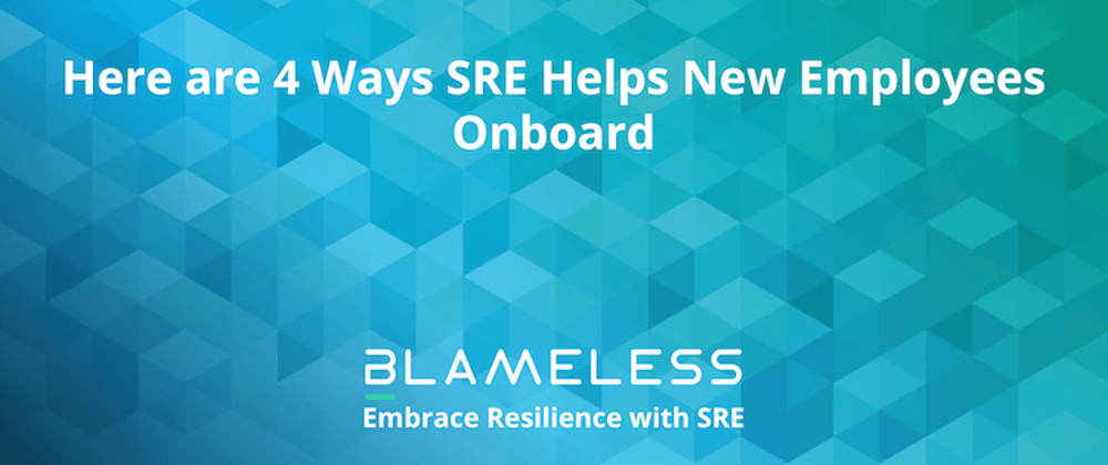 Cover image for Here are 4 Ways SRE Helps New Employees Onboard